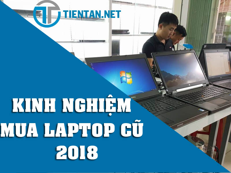 Kinh nghiệm mua máy tính xách tay cũ giá rẻ 2018